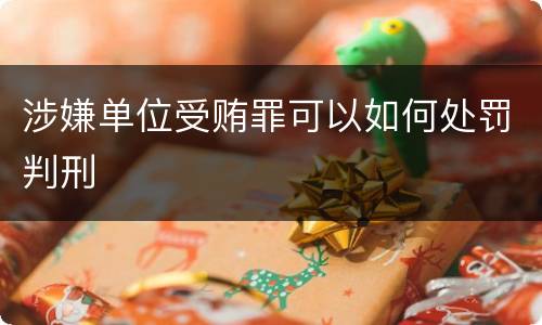 涉嫌单位受贿罪可以如何处罚判刑