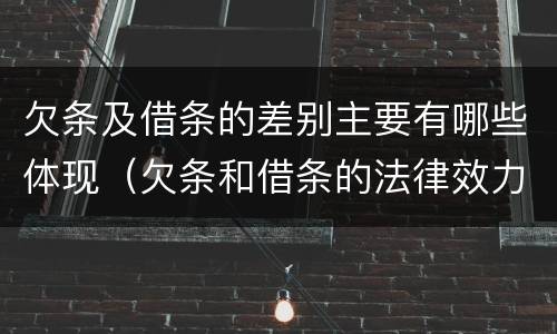 欠条及借条的差别主要有哪些体现（欠条和借条的法律效力）