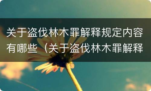 关于盗伐林木罪解释规定内容有哪些（关于盗伐林木罪解释规定内容有哪些呢）