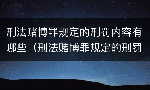 刑法赌博罪规定的刑罚内容有哪些（刑法赌博罪规定的刑罚内容有哪些呢）