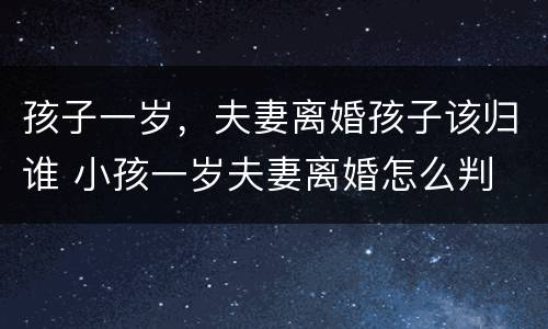 孩子一岁，夫妻离婚孩子该归谁 小孩一岁夫妻离婚怎么判