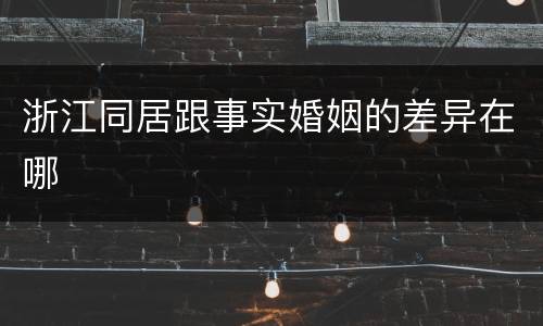 浙江同居跟事实婚姻的差异在哪