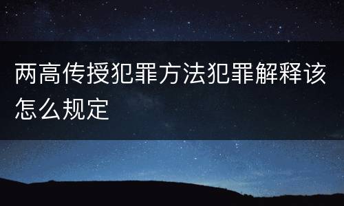 两高传授犯罪方法犯罪解释该怎么规定