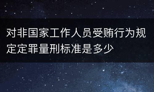 对非国家工作人员受贿行为规定定罪量刑标准是多少