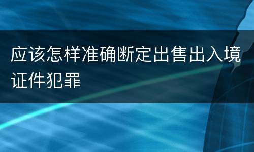 应该怎样准确断定出售出入境证件犯罪