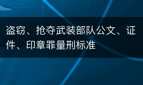 盗窃、抢夺武装部队公文、证件、印章罪量刑标准