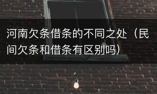 河南欠条借条的不同之处（民间欠条和借条有区别吗）