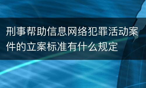 刑事帮助信息网络犯罪活动案件的立案标准有什么规定