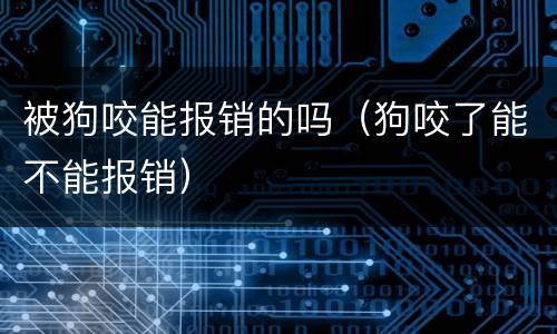 被狗咬能报销的吗（狗咬了能不能报销）