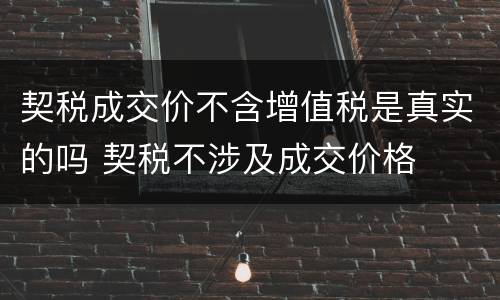 契税成交价不含增值税是真实的吗 契税不涉及成交价格