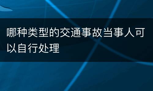 哪种类型的交通事故当事人可以自行处理