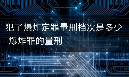 犯了爆炸定罪量刑档次是多少 爆炸罪的量刑