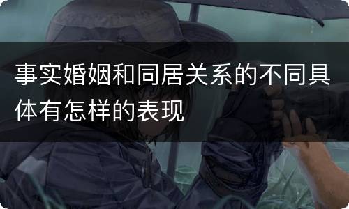 事实婚姻和同居关系的不同具体有怎样的表现