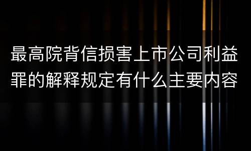 最高院背信损害上市公司利益罪的解释规定有什么主要内容
