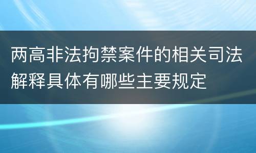 两高非法拘禁案件的相关司法解释具体有哪些主要规定