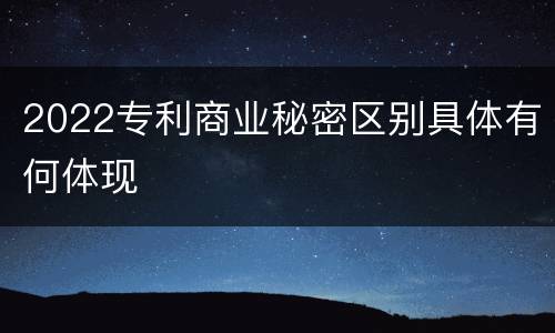 2022专利商业秘密区别具体有何体现