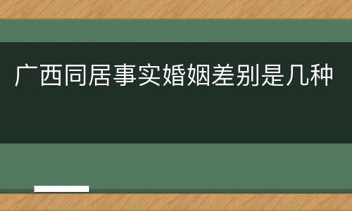广西同居事实婚姻差别是几种
