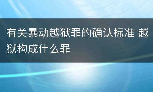 有关暴动越狱罪的确认标准 越狱构成什么罪