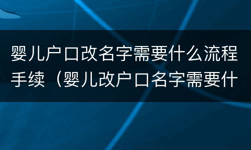 婴儿户口改名字需要什么流程手续（婴儿改户口名字需要什么手续办理）