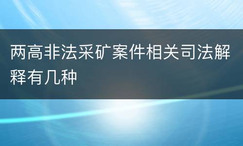 两高非法采矿案件相关司法解释有几种