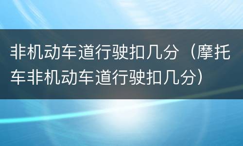 非机动车道行驶扣几分（摩托车非机动车道行驶扣几分）