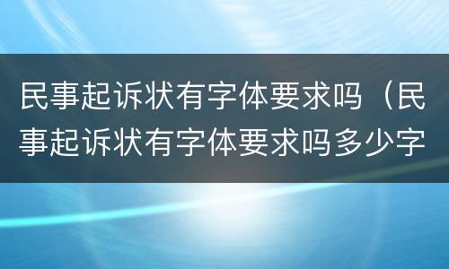 民事起诉状有字体要求吗（民事起诉状有字体要求吗多少字）