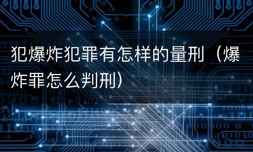 犯爆炸犯罪有怎样的量刑（爆炸罪怎么判刑）