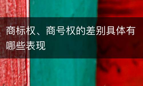 商标权、商号权的差别具体有哪些表现