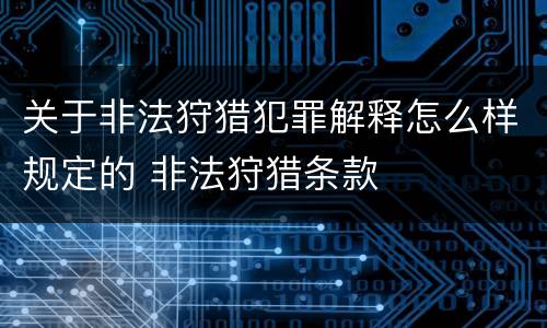 关于非法狩猎犯罪解释怎么样规定的 非法狩猎条款