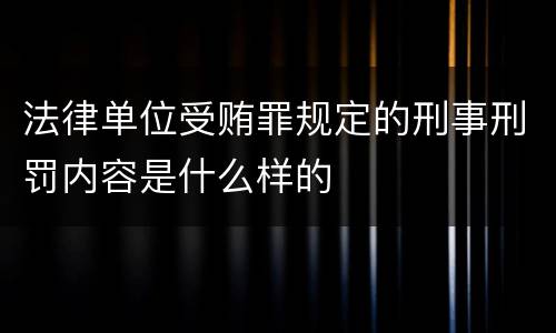 法律单位受贿罪规定的刑事刑罚内容是什么样的