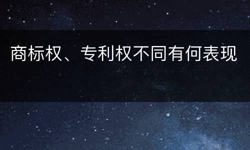 商标权、专利权不同有何表现