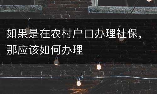 如果是在农村户口办理社保，那应该如何办理