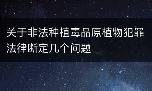 关于非法种植毒品原植物犯罪法律断定几个问题