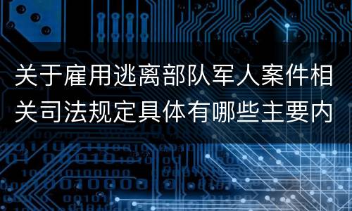 关于雇用逃离部队军人案件相关司法规定具体有哪些主要内容