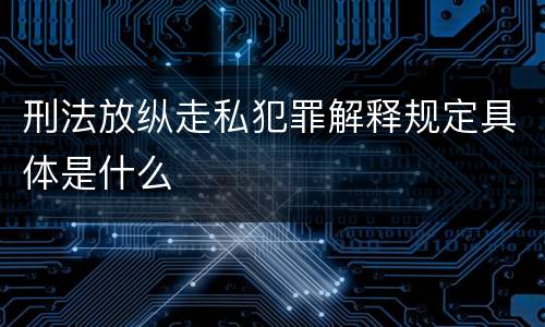 刑法放纵走私犯罪解释规定具体是什么