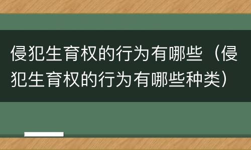 侵犯生育权的行为有哪些（侵犯生育权的行为有哪些种类）