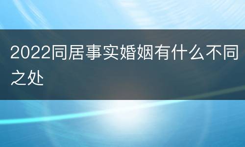 2022同居事实婚姻有什么不同之处