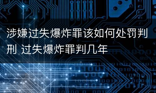 涉嫌过失爆炸罪该如何处罚判刑 过失爆炸罪判几年