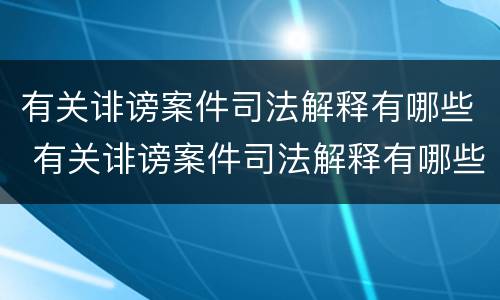 有关诽谤案件司法解释有哪些 有关诽谤案件司法解释有哪些问题