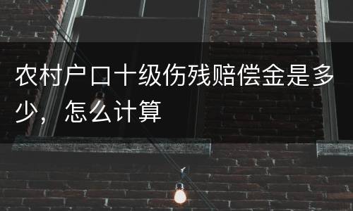 农村户口十级伤残赔偿金是多少，怎么计算