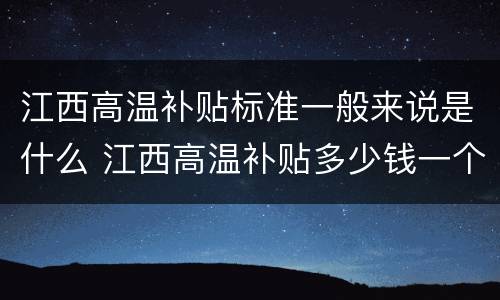 江西高温补贴标准一般来说是什么 江西高温补贴多少钱一个月