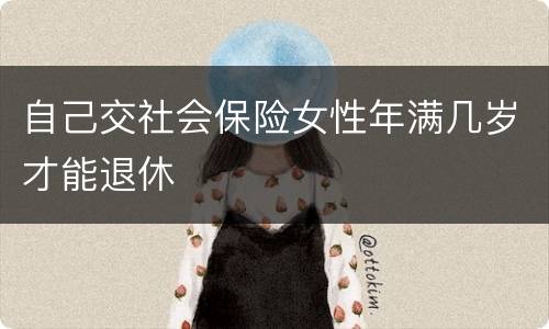自己交社会保险女性年满几岁才能退休