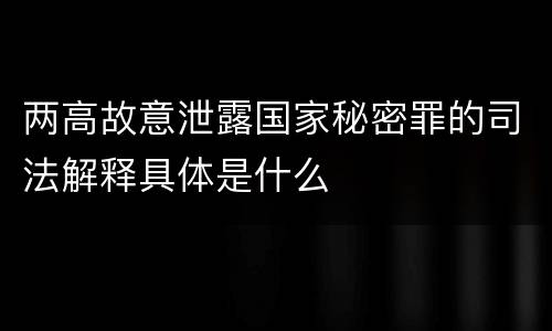 两高故意泄露国家秘密罪的司法解释具体是什么