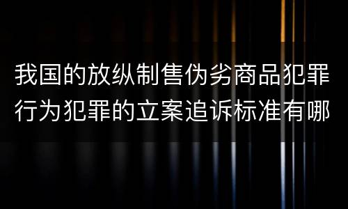 我国的放纵制售伪劣商品犯罪行为犯罪的立案追诉标准有哪些规定