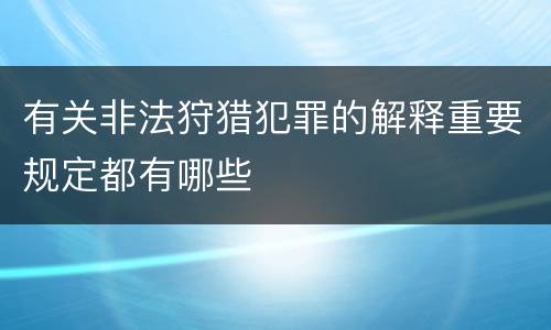 有关非法狩猎犯罪的解释重要规定都有哪些