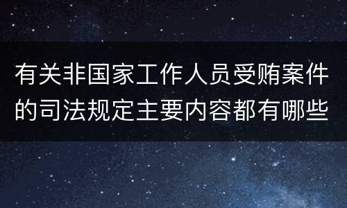 有关非国家工作人员受贿案件的司法规定主要内容都有哪些