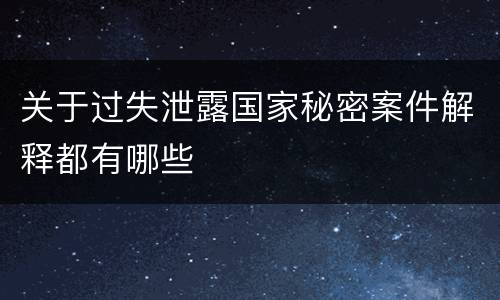关于过失泄露国家秘密案件解释都有哪些