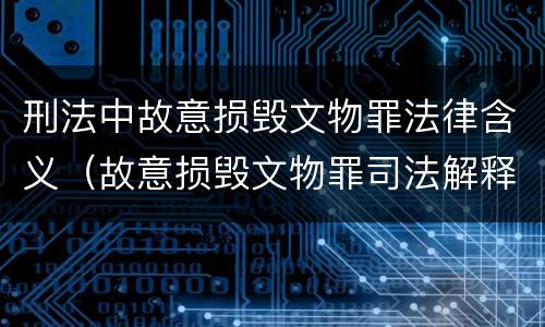 刑法中故意损毁文物罪法律含义（故意损毁文物罪司法解释）