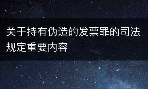 关于持有伪造的发票罪的司法规定重要内容
