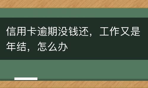信用卡逾期没钱还，工作又是年结，怎么办